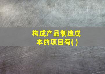 构成产品制造成本的项目有( )